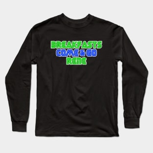 Breakfasts Come and Go Rene Long Sleeve T-Shirt
